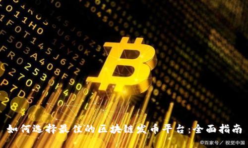 如何选择最佳的区块链发币平台：全面指南