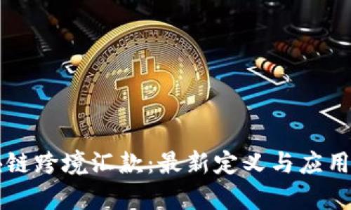 区块链跨境汇款：最新定义与应用前景