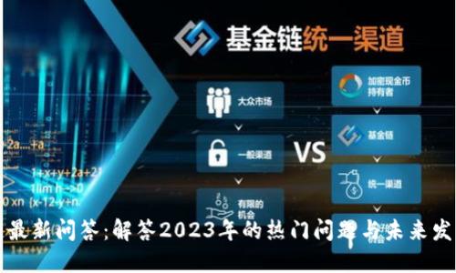 区块链最新问答：解答2023年的热门问题与未来发展趋势