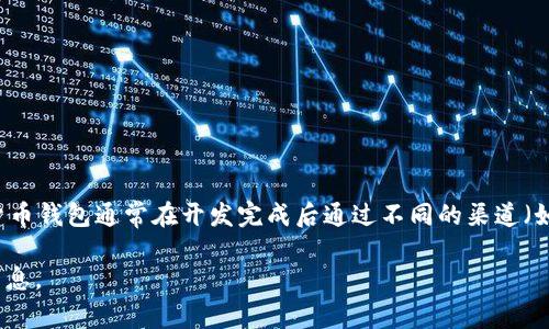 截至2023年10月，我的信息显示Tokenim钱包的具体上市日期并未有确切的公开信息。像Tokenim这样的加密货币钱包通常在开发完成后通过不同的渠道（如应用商店、官方网站等）向公众推出。此外，上市的时间可能与项目的技术开发进度、市场趋势以及监管要求有关。

如果您对Tokenim钱包的上市时间有兴趣，建议您参考官方公告、相关资讯网站或社交媒体平台，以获取最新的消息。