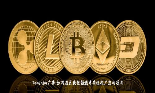 Tokenim广告：如何在区块链领域中有效推广您的项目