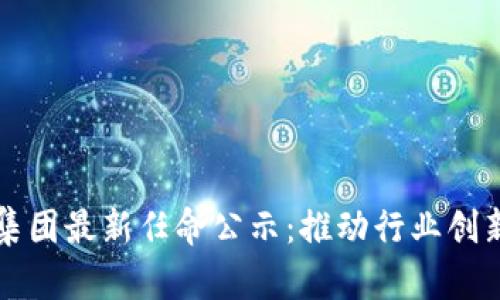 区块链集团最新任命公示：推动行业创新与发展