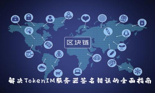  解决TokenIM服务器签名错误的全面指南