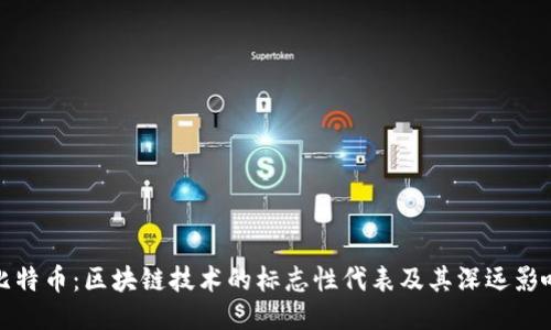 比特币：区块链技术的标志性代表及其深远影响