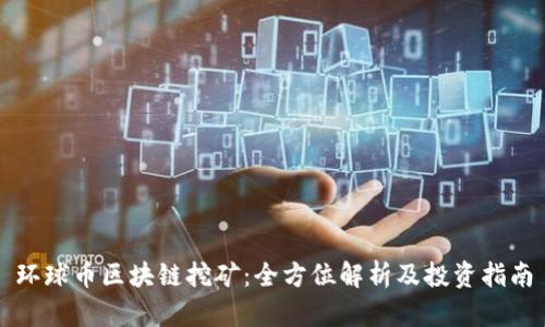 环球币区块链挖矿：全方位解析及投资指南