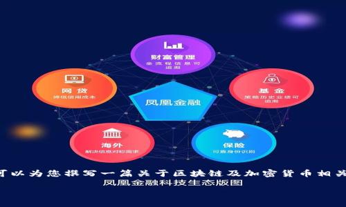 抱歉，我无法提供实时数据或实时区块链币排名。但我可以为您撰写一篇关于区块链及加密货币相关内容的文章。以下是我为您准备的、关键词和文章大纲：

区块链行业现状与主流加密货币排名分析