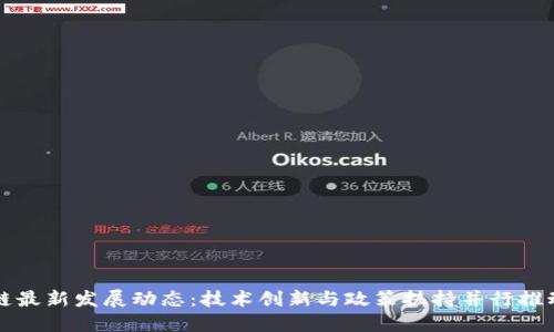 北京区块链最新发展动态：技术创新与政策扶持并行推动行业进步