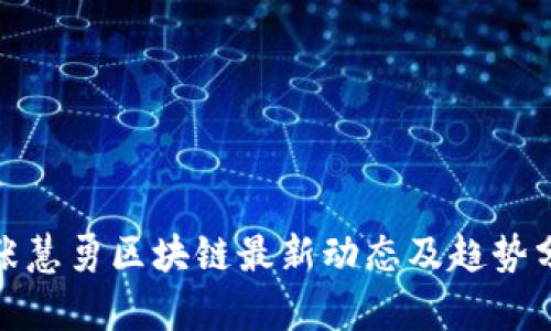 : 张慧勇区块链最新动态及趋势分析