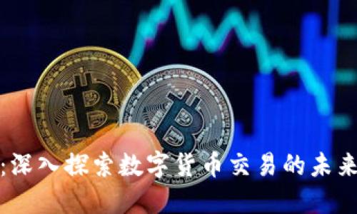火币区块链：深入探索数字货币交易的未来与发展趋势
