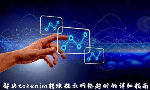 
解决tokenim转账提示网络超时的详细指南