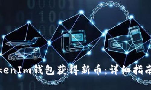 如何通过TokenIm钱包获得新币：详细指南与实用技巧