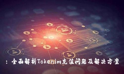 : 全面解析Tokenim充值问题及解决方案
