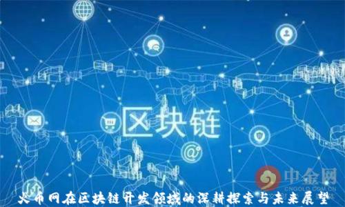 
火币网在区块链开发领域的深耕探索与未来展望
