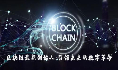 区块链最新创始人：引领未来的数字革命