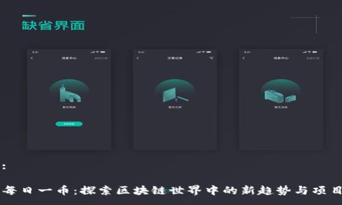 :

每日一币：探索区块链世界中的新趋势与项目