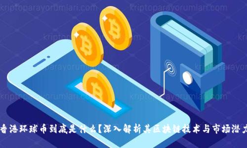 香港环球币到底是什么？深入解析其区块链技术与市场潜力