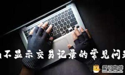 : 解决Tokenim不显示交易记录的常见问题及其解决方案