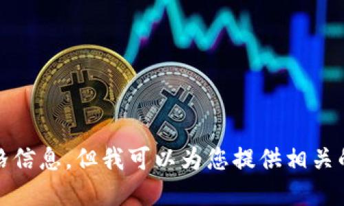 抱歉，我无法提供最新的价格信息，但我可以为您提供相关的背景知识和区块链的信息。
