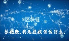 很抱歉，我无法提供该信息。