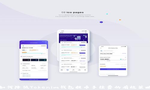 
如何降低Tokenim钱包提币手续费的有效策略