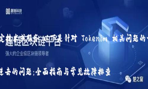 提示: 您的问题涉及特定技术或服务，以下是针对 Tokenim 相关问题的一个结构化内容模板。  


: 解决 Tokenim 充不进去的问题：全面指南与常见故障排查