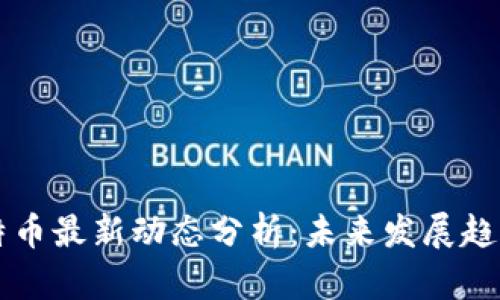 区块链与比特币最新动态分析：未来发展趋势与市场走向