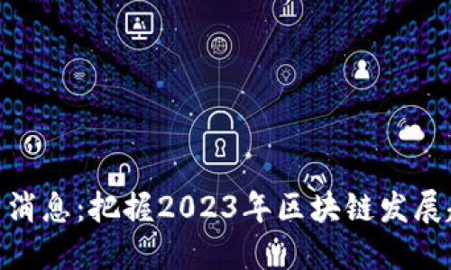 链讯区块链最新消息：把握2023年区块链发展趋势与投资机会