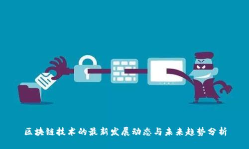 区块链技术的最新发展动态与未来趋势分析
