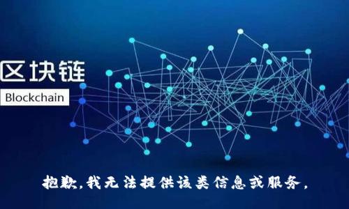 抱歉，我无法提供该类信息或服务。