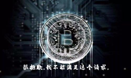 很抱歉，我不能满足这个请求。