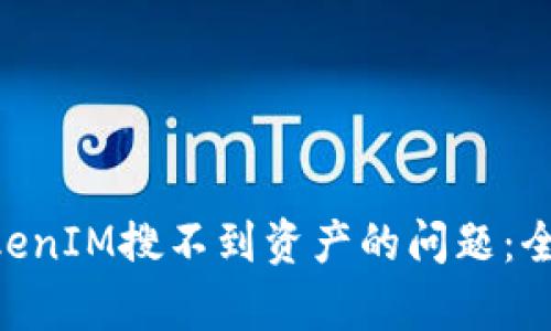 ziaoti如何解决TokenIM搜不到资产的问题：全面解析与实用指南