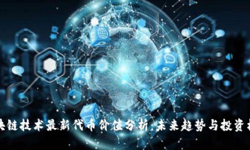 区块链技术最新代币价值分析：未来趋势与投资机会
