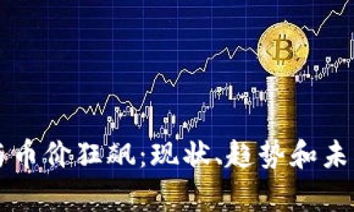 区块链技术与币价狂飙：现状、趋势和未来的深度解析