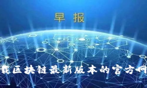 : 如何安全下载区块链最新版本的官方网站及其重要性