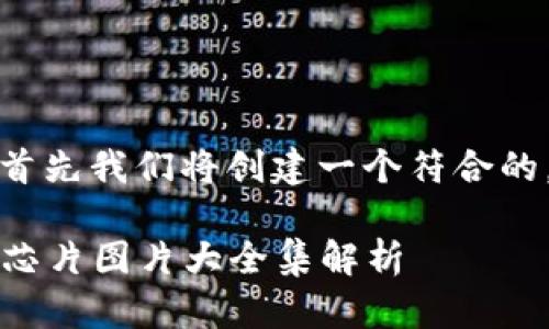 为了满足您的需求，首先我们将创建一个符合的，并提供一些关键词。

2023年最新区块链芯片图片大全集解析