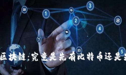 : 比特币与区块链：究竟是先有比特币还是先有区块链？
