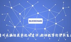 贵州区块链最新规划建设：推动数字经济新生态