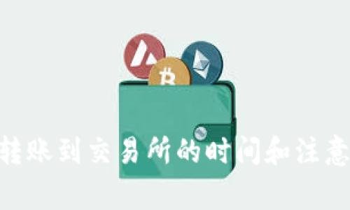 Tokenim转账到交易所的时间和注意事项详解
