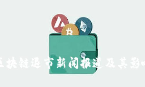 最新区块链退市新闻报道及其影响解析