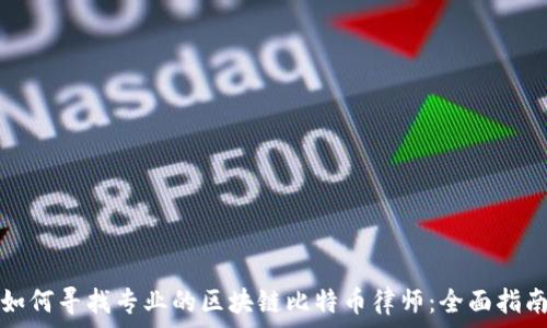   
如何寻找专业的区块链比特币律师：全面指南