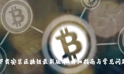 如何下载安装区块链最新版本：详细指南与常见问题分析