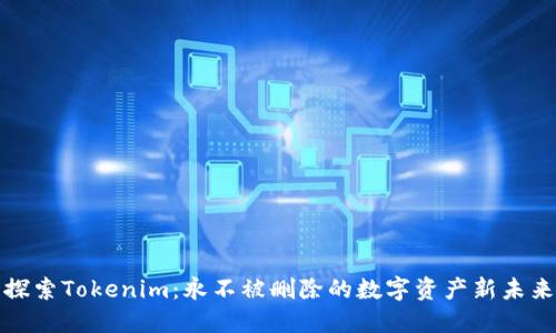 探索Tokenim：永不被删除的数字资产新未来