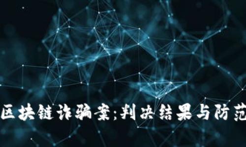 揭露最新区块链诈骗案：判决结果与防范措施解析