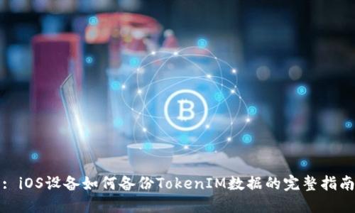 : iOS设备如何备份TokenIM数据的完整指南