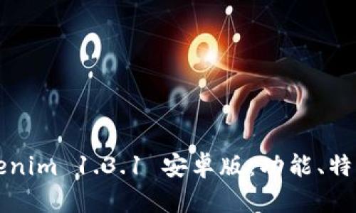 全面解析Tokenim 1.3.1 安卓版：功能、特色与使用指南