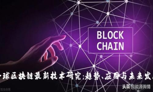 全球区块链最新技术研究：趋势、应用与未来发展