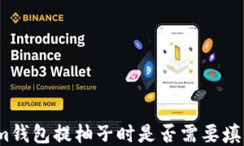 
Tokenim钱包提柚子时是否需要填写标签？