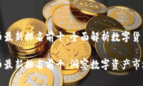 区块链货币最新排名前十，全面解析数字货币市场动态

区块链货币最新排名前十：洞察数字资产市场趋势