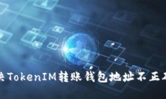 如何解决TokenIM转账钱包地址不正确的问题