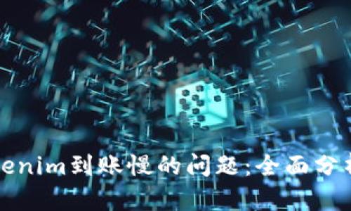 如何解决Tokenim到账慢的问题：全面分析与解决方案